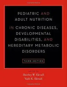 Pediatric and Adult Nutrition in Chronic Diseases, Developmental Disabilities, and Hereditary Metabolic Disorders, 3rd Edition