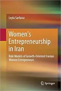 Women's Entrepreneurship in Iran: Role Models of Growth-Oriented Iranian Women Entrepreneurs (Repost)
