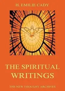 «The Spiritual Writings Of H. Emilie Cady» by H.Emilie Cady