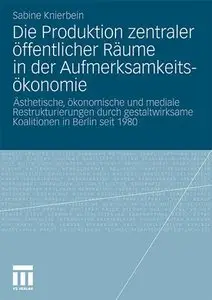 Die Produktion zentraler öffentlicher Räume in der Aufmerksamkeitsökonomie: Ästhetische, ökonomische und mediale... (repost)