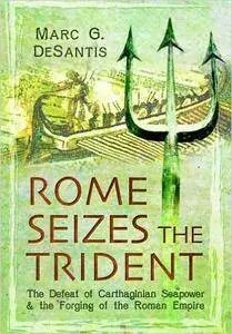 Rome Seizes the Trident: The Defeat of Carthaginian Seapower and the Forging of the Roman Empire