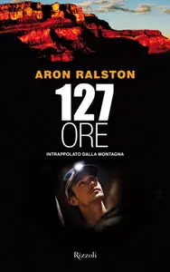 Aron Ralston - 127 ore. Intrappolato dalla montagna