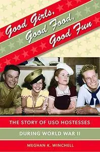 Good Girls, Good Food, Good Fun: The Story of USO Hostesses during World War II