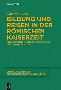 Bildung und Reisen in der römischen Kaiserzeit: Pepaideumenoi und Mobilität zwischen dem 1. und 4. Jh. n. Chr.