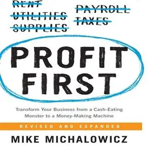 «Profit First: Transform Your Business from a Cash-Eating Monster to a Money-Making Machine» by Mike Michalowicz