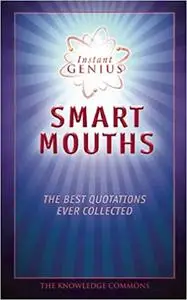 Instant Genius: Smart Mouths: The Best Quotations Ever Collected