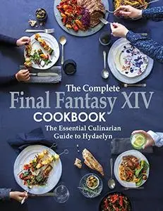 The Complete Final Fantasy XIV Cookbook With Step-By-Step Directions And Beautiful Photos