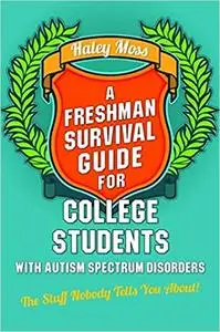 Freshman Survival Guide for College Students with Autism Spectrum Disorders: The Stuff Nobody Tells You About!