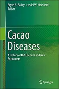 Cacao Diseases: A History of Old Enemies and New Encounters