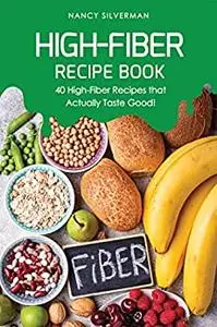 High-Fiber Recipe Book: 40 High-Fiber Recipes that Actually Taste Good!