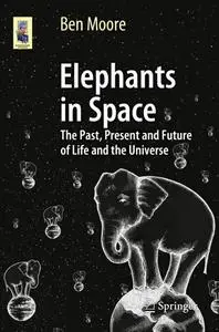 Elephants in Space: The Past, Present and Future of Life and the Universe