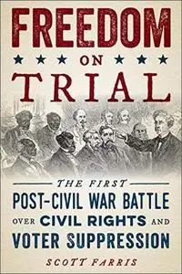 Freedom on Trial: The First Post-Civil War Battle over Civil Rights and Voter Suppression