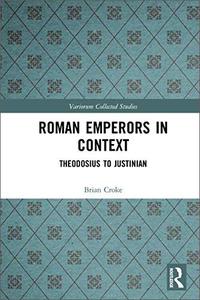 Roman Emperors in Context: Theodosius to Justinian