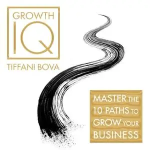 «Growth IQ: Master the 10 Paths to Grow Your Business» by Tiffani Bova