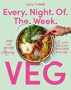 Every Night of the Week Veg: Meat-free beyond Monday; a zero-tolerance approach to bland