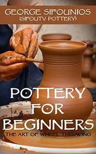 Pottery for Beginners: The Art of Wheel Throwing