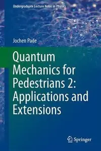 Quantum Mechanics for Pedestrians 2: Applications and Extensions