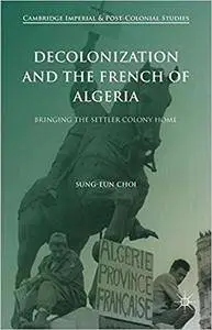 Decolonization and the French of Algeria: Bringing the Settler Colony Home