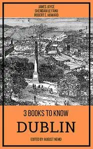 «3 books to know Dublin» by August Nemo, James Joyce, Joseph Sheridan Le Fanu, Robert E.Howard