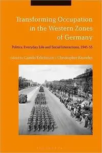 Transforming Occupation in the Western Zones of Germany: Politics, Everyday Life and Social Interactions, 1945-55