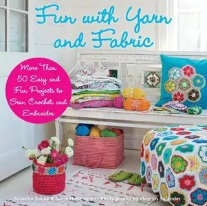 Fun with Yarn and Fabric: More Than 50 Easy and Fun Projects to Sew, Crochet