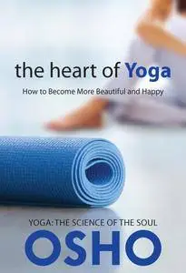 The Heart of Yoga: How to Become More Beautiful and Happy (OSHO Classics)