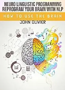 Reprogram Your Brain With NLP: How to use the brain