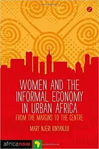 Women and the Informal Economy in Urban Africa: From the Margins to the Centre