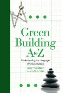 Jerry Yudelson - Green Building A to Z: Understanding the Language of Green Building [Repost]