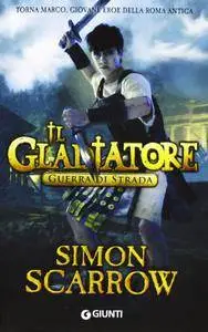 Simon Scarrow - Il gladiatore. Guerra di strada