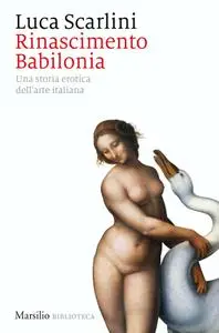 Luca Scarlini - Rinascimento Babilonia. Una storia erotica dell'arte italiana