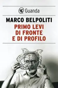 Marco Belpoliti - Primo Levi di fronte e di profilo (Repost)