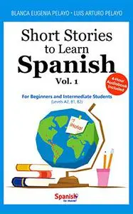 Short Stories to Learn Spanish, Vol. 1: For Beginners and Intermediate Students