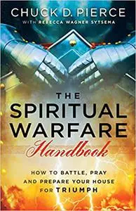 The Spiritual Warfare Handbook: How to Battle, Pray and Prepare Your House for Triumph Ed 3