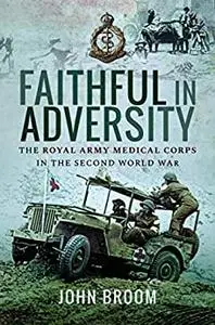 Faithful in Adversity: The Royal Army Medical Corps in the Second World War