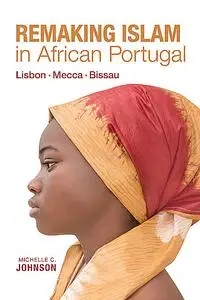 «Remaking Islam in African Portugal» by Michelle Johnson