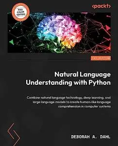 Natural Language Understanding with Python: Combine natural language technology, deep learning, and large language (repost)