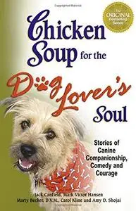 Chicken Soup for the Dog Lover's Soul: Stories of Canine Companionship, Comedy and Courage (Repost)