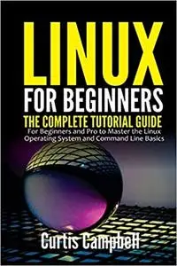 Linux for Beginners: The Complete Tutorial Guide for Beginners and Pro to Master the Linux Operating System and Command Line Ba