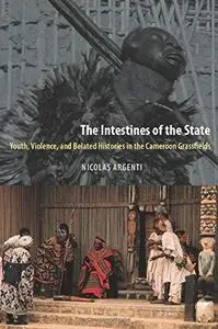 The Intestines of the State: Youth, Violence, and Belated Histories in the Cameroon Grassfields