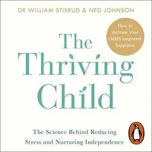 The Thriving Child: The Science Behind Reducing Stress and Nurturing Independence [Audiobook]