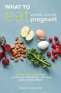 What to Eat When You're Pregnant: How to Support Your Health and Your Baby's Deevelopment During Pregnancy