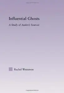 Influential Ghosts: A Study of Auden's Sources (Studies in Major Literary Authors)