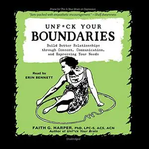 Unf*ck Your Boundaries: Build Better Relationships Through Consent, Communication, and Expressing Your Needs [Audiobook]