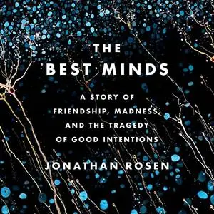 The Best Minds: A Story of Friendship, Madness, and the Tragedy of Good Intentions [Audiobook]