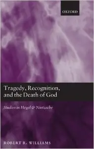 Tragedy, Recognition, and the Death of God: Studies in Hegel and Nietzsche