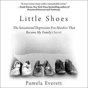 Little Shoes: The Sensational Depression-Era Murders That Became My Family's Secret [Audiobook]