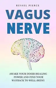 VAGUS NERVE Awake Your Inner Healing Power and Find Your Way Back to Well-Being