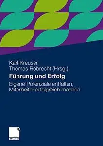 Führung und Erfolg: Eigene Potenziale entfalten, Mitarbeiter erfolgreich machen