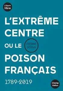 Pierre Serna, "L'extrême centre ou le poison français : 1789-2019"